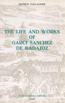 Cover of The Life and Works of Garci Sanchez de Badajoz