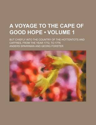 Book cover for A Voyage to the Cape of Good Hope (Volume 1); But Chiefly Into the Country of the Hottentots and Caffres, from the Year 1772, to 1776