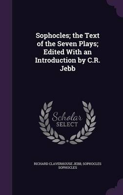 Book cover for Sophocles; The Text of the Seven Plays; Edited with an Introduction by C.R. Jebb