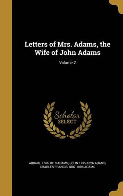 Book cover for Letters of Mrs. Adams, the Wife of John Adams; Volume 2