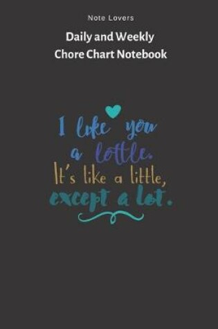 Cover of I Like You A Lottle, Its Like A Little Except A Lot - Daily and Weekly Chore Chart Notebook