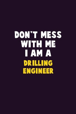 Book cover for Don't Mess With Me, I Am A Drilling Engineer