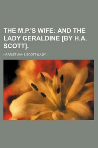 Cover of The M.P.'s Wife; And the Lady Geraldine [By H.A. Scott].