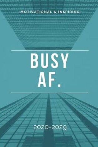 Cover of Busy AF. 2020-2029 10 Ten Year Planner