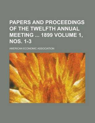 Book cover for Papers and Proceedings of the Twelfth Annual Meeting 1899 Volume 1, Nos. 1-3