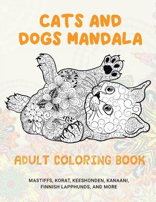 Book cover for Cats and Dogs Mandala - Adult Coloring Book - Mastiffs, Korat, Keeshonden, Kanaani, Finnish Lapphunds, and more