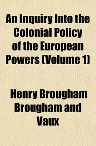 Cover of An Inquiry Into the Colonial Policy of the European Powers (Volume 1)