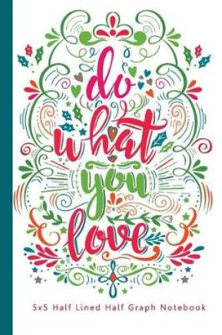 Cover of Do What You Love 5x5 Half Lined Half Graph Notebook