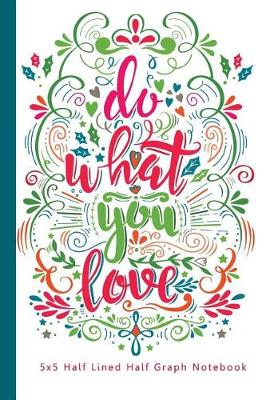 Book cover for Do What You Love 5x5 Half Lined Half Graph Notebook