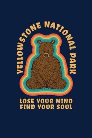 Cover of Yellowstone National Park Lose Your Mind Find Your Soul