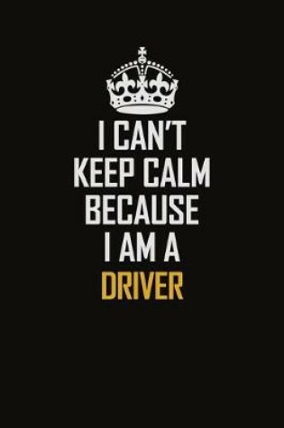 Cover of I Can't Keep Calm Because I Am A Driver