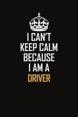 Book cover for I Can't Keep Calm Because I Am A Driver