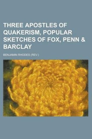 Cover of Three Apostles of Quakerism, Popular Sketches of Fox, Penn & Barclay