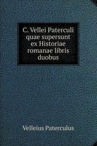 Cover of C. Vellei Paterculi quae supersunt ex Historiae romanae libris duobus