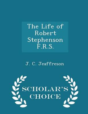 Book cover for The Life of Robert Stephenson F.R.S. - Scholar's Choice Edition