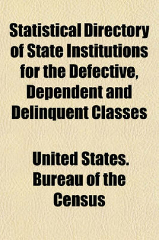 Cover of Statistical Directory of State Institutions for the Defective, Dependent and Delinquent Classes