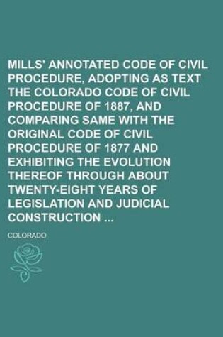 Cover of Mills' Annotated Code of Civil Procedure, Adopting as Text the Colorado Code of Civil Procedure of 1887, and Comparing Same with the Original Code of