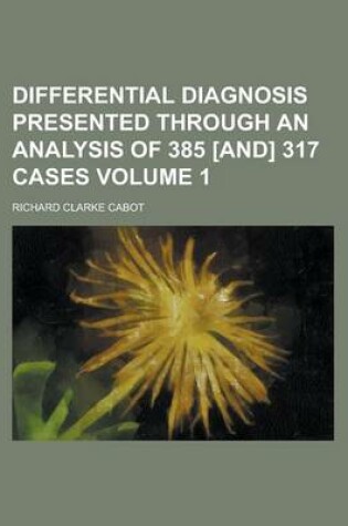 Cover of Differential Diagnosis Presented Through an Analysis of 385 [And] 317 Cases Volume 1