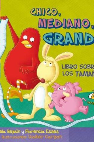 Cover of Chico, Mediano, Grande. Libro Sobre Los Tamanos