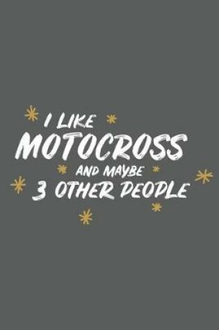 Cover of I Like Motocross and Maybe 3 Other People