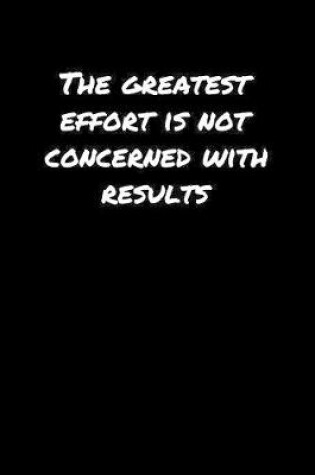 Cover of The Greatest Effort Is Not Concerned With Results