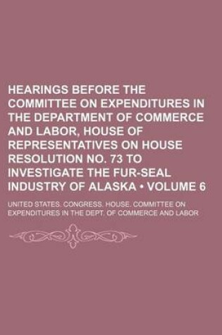 Cover of Hearings Before the Committee on Expenditures in the Department of Commerce and Labor, House of Representatives on House Resolution No. 73 to Investig