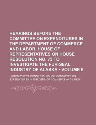 Book cover for Hearings Before the Committee on Expenditures in the Department of Commerce and Labor, House of Representatives on House Resolution No. 73 to Investig