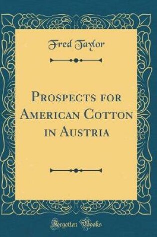 Cover of Prospects for American Cotton in Austria (Classic Reprint)