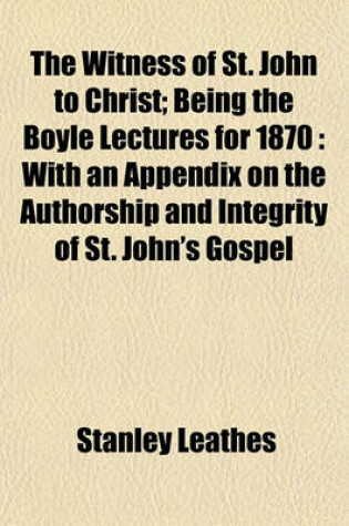 Cover of The Witness of St. John to Christ; Being the Boyle Lectures for 1870