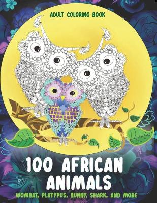 Cover of 100 African Animals - Adult Coloring Book - Wombat, Platypus, Bunny, Shark, and more