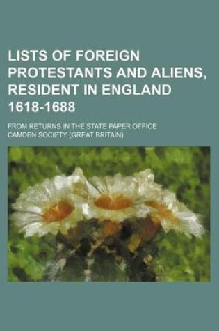 Cover of Lists of Foreign Protestants and Aliens, Resident in England 1618-1688; From Returns in the State Paper Office