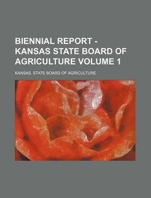 Book cover for Biennial Report - Kansas State Board of Agriculture Volume 1