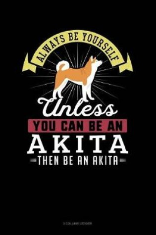 Cover of Always Be Yourself Unless You Can Be an Akita Then Be an Akita