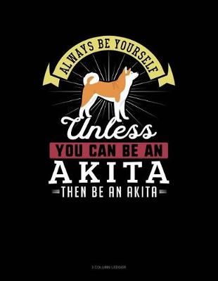 Cover of Always Be Yourself Unless You Can Be an Akita Then Be an Akita