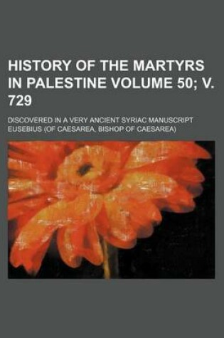 Cover of History of the Martyrs in Palestine Volume 50; V. 729; Discovered in a Very Ancient Syriac Manuscript