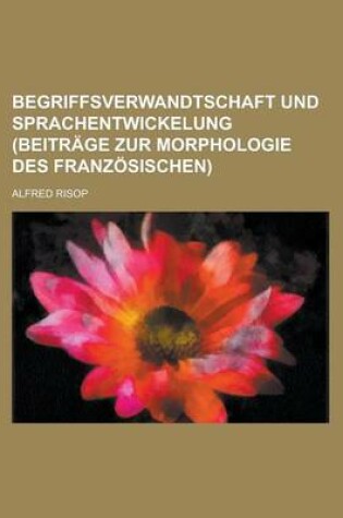 Cover of Begriffsverwandtschaft Und Sprachentwickelung (Beitrage Zur Morphologie Des Franzosischen)