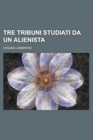 Cover of Tre Tribuni Studiati Da Un Alienista