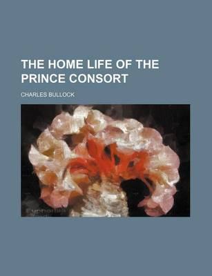 Book cover for The Home Life of the Prince Consort