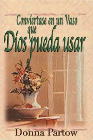 Cover of Conviertase en una Vasija Que Dios Pueda Usar