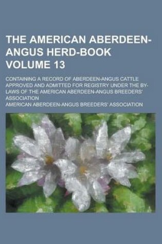 Cover of The American Aberdeen-Angus Herd-Book; Containing a Record of Aberdeen-Angus Cattle Approved and Admitted for Registry Under the By-Laws of the Americ