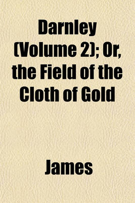 Book cover for Darnley (Volume 2); Or, the Field of the Cloth of Gold