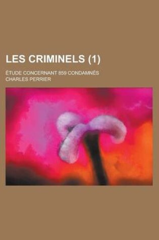 Cover of Les Criminels; Etude Concernant 859 Condamnes (1 )