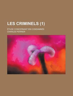 Book cover for Les Criminels; Etude Concernant 859 Condamnes (1 )