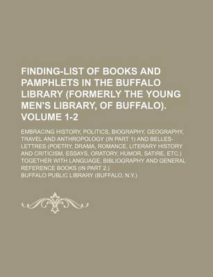 Book cover for Finding-List of Books and Pamphlets in the Buffalo Library (Formerly the Young Men's Library, of Buffalo). Volume 1-2; Embracing History, Politics, Biography, Geography, Travel and Anthropology (in Part 1) and Belles-Lettres (Poetry, Drama, Romance, Litera