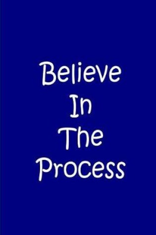 Cover of Believe In The Process - Blue Journal / Notebook / Blank Lined Pages