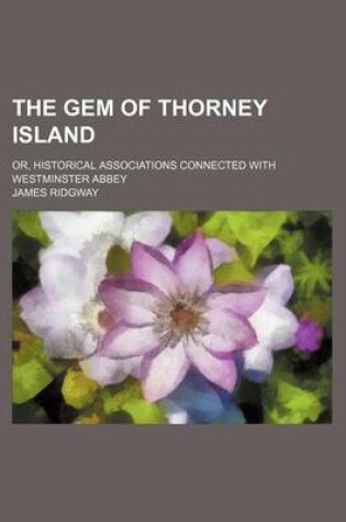 Cover of The Gem of Thorney Island; Or, Historical Associations Connected with Westminster Abbey