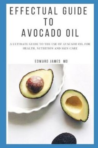 Cover of Effectual Guide to Avocado Oil