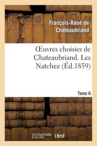 Cover of Oeuvres Choisies de Chateaubriand. Tome 6. Les Natchez