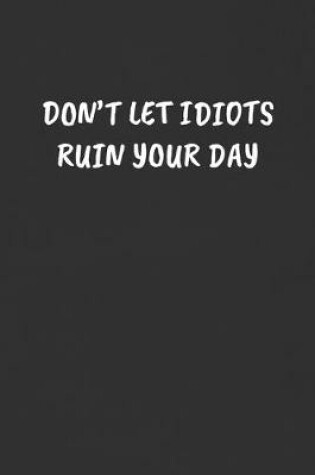 Cover of Don't Let Idiots Ruin Your Day