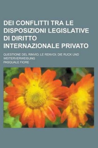 Cover of Dei Conflitti Tra Le Disposizioni Legislative Di Diritto Internazionale Privato; Questione del Rinvio; Le Renvoi; Die Ruck Und Weiterverweisung